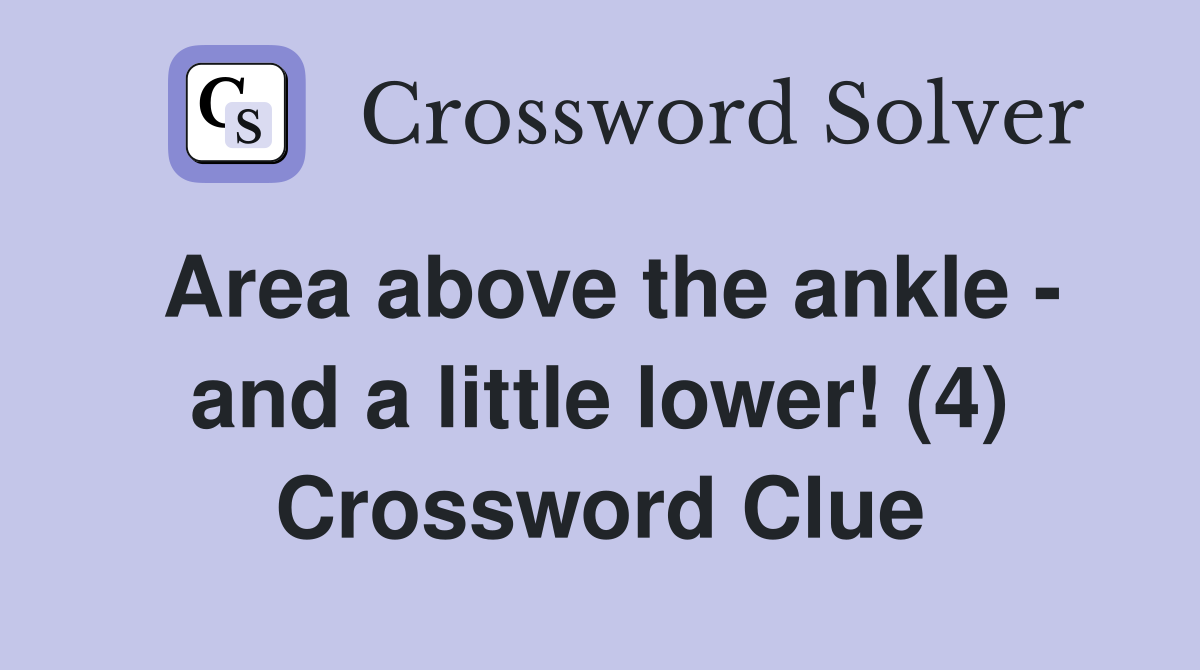 Area above the ankle - and a little lower! (4) Crossword Clue