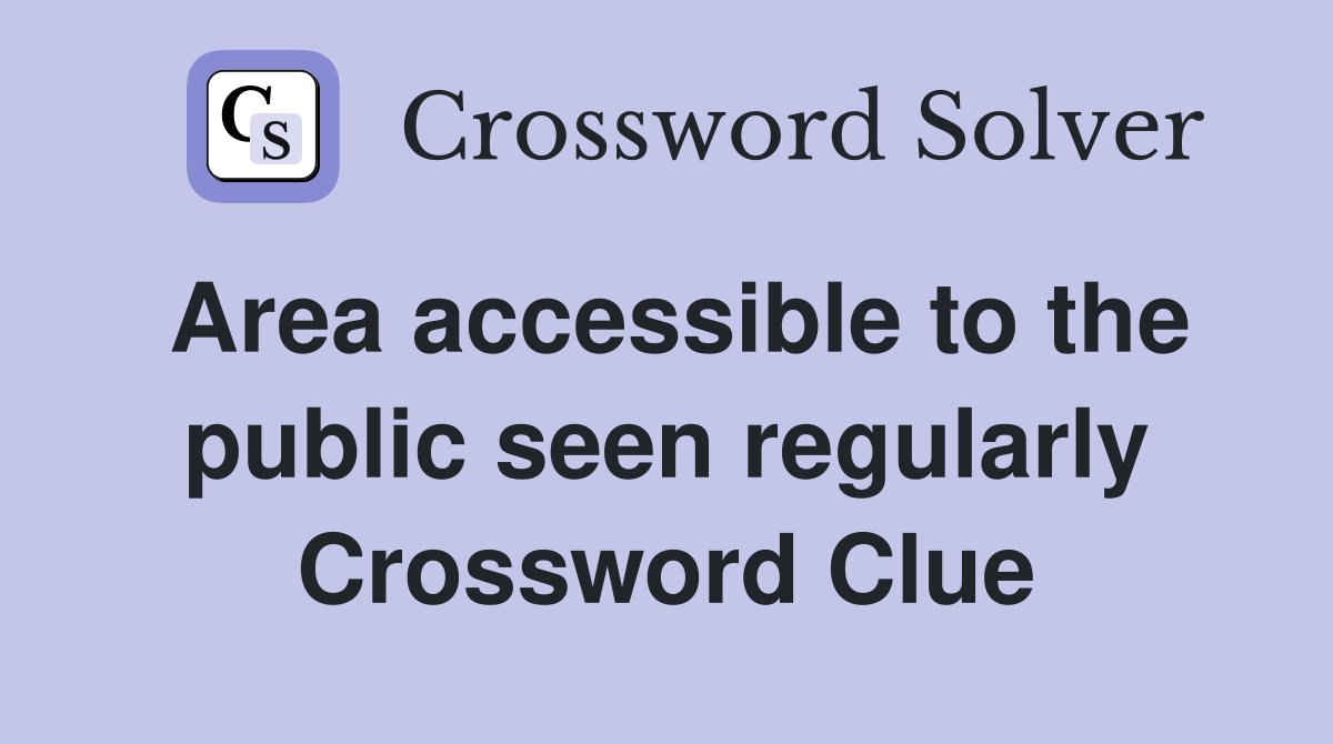 Area accessible to the public seen regularly Crossword Clue