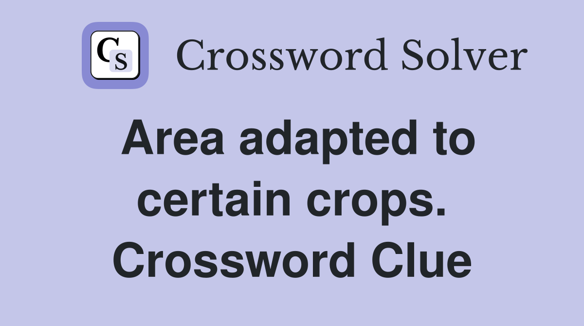 Area adapted to certain crops. Crossword Clue