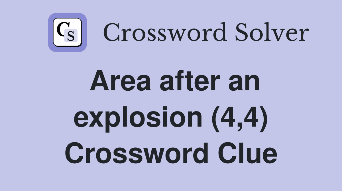 Area after an explosion (4,4) Crossword Clue