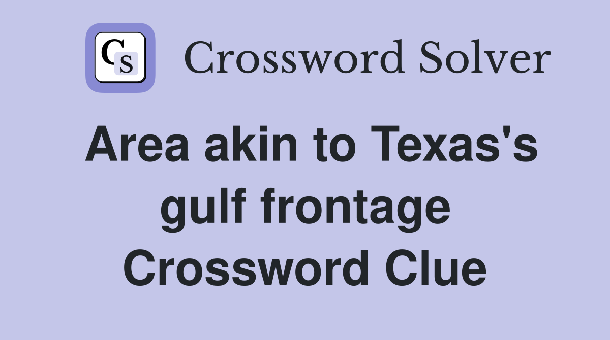 Area akin to Texas's gulf frontage Crossword Clue