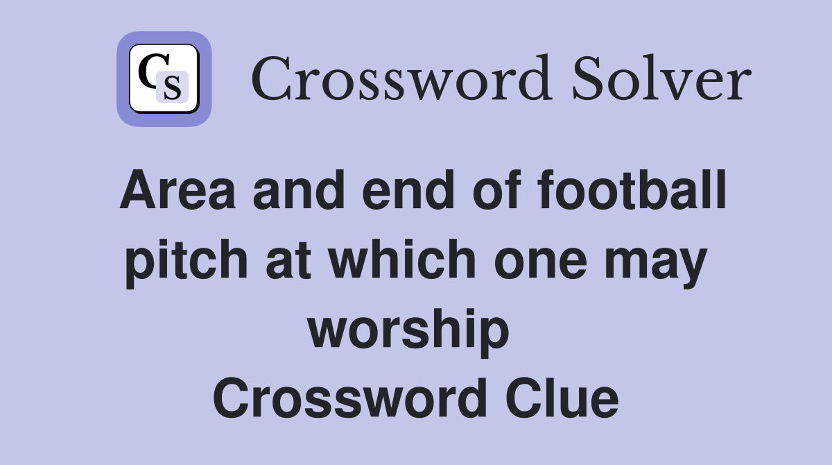 Area and end of football pitch at which one may worship  Crossword Clue