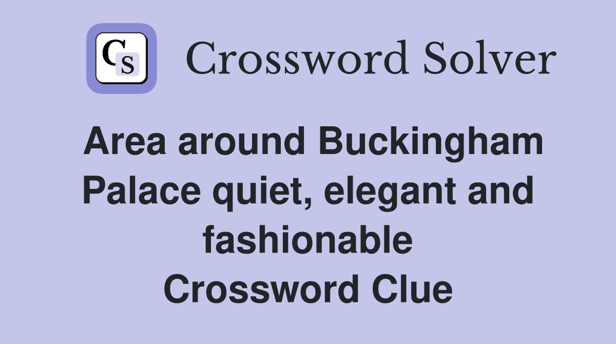 Area around Buckingham Palace quiet, elegant and fashionable Crossword Clue