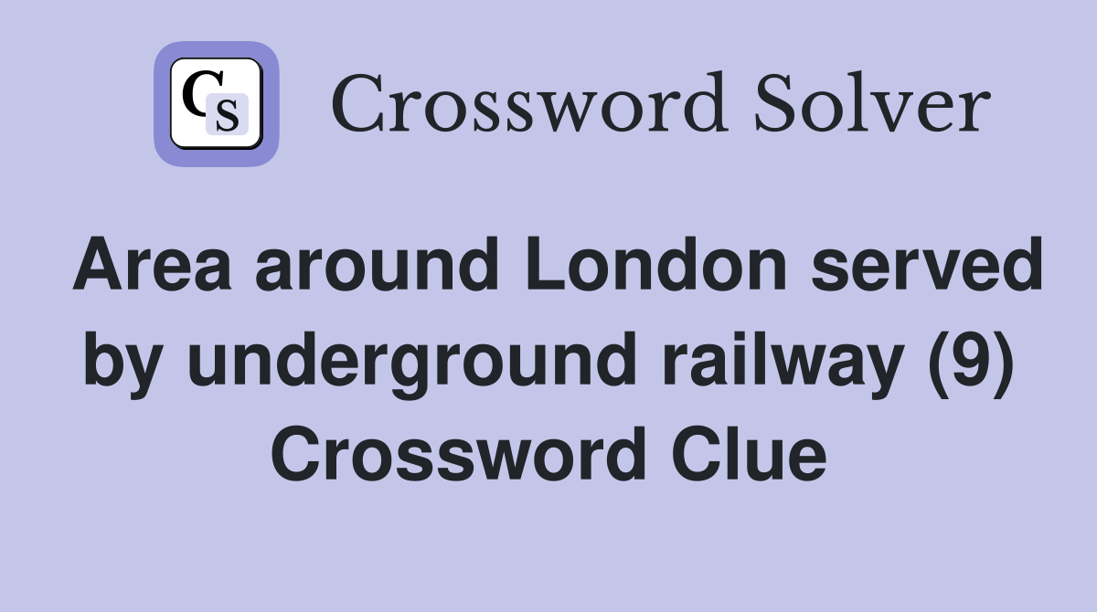 Area around London served by underground railway (9) Crossword Clue