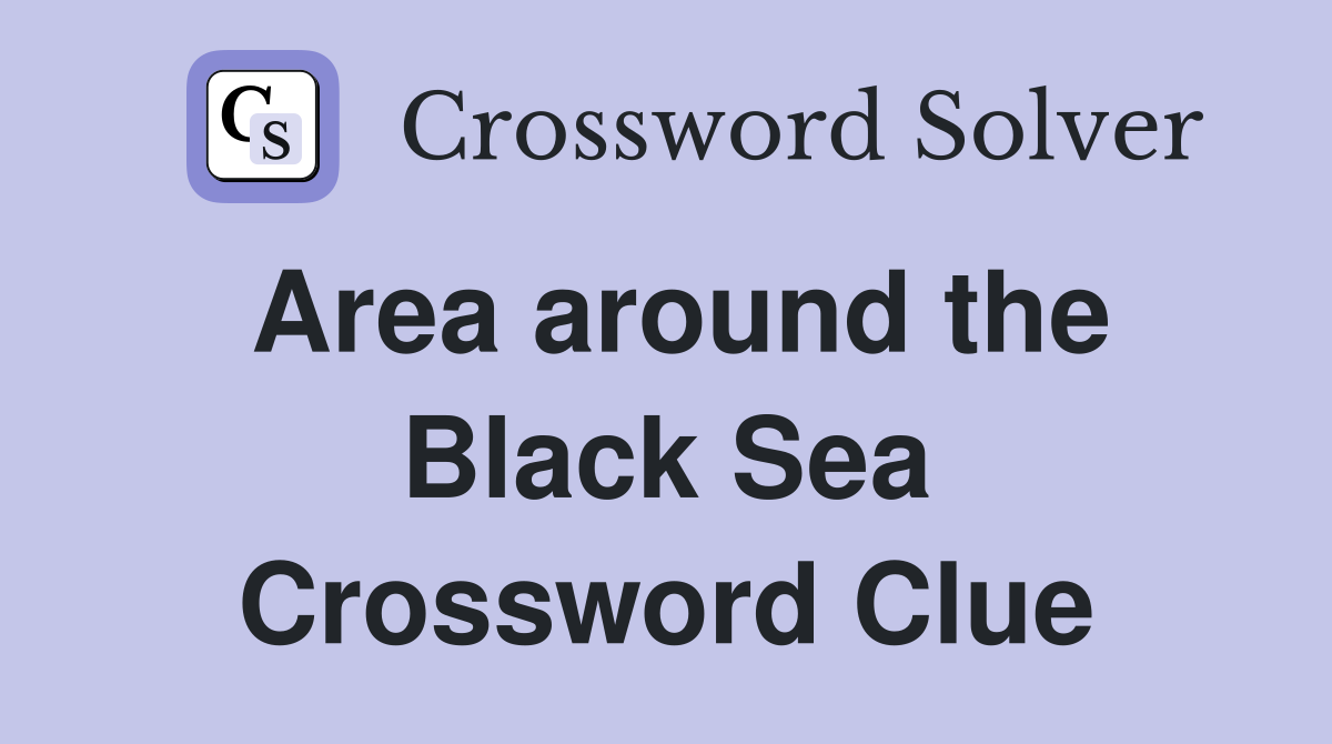 Area around the Black Sea Crossword Clue