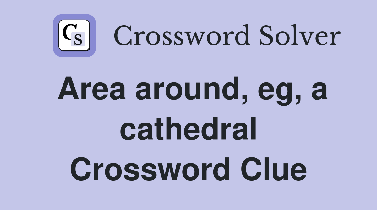 Area around, eg, a cathedral Crossword Clue