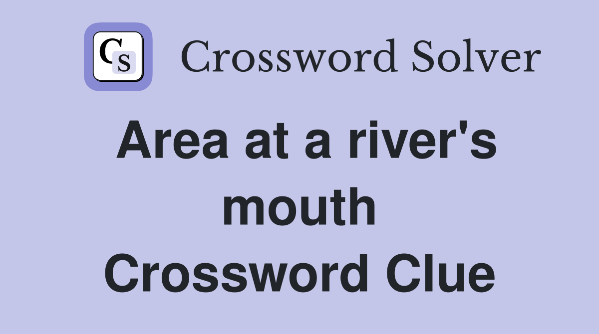 Area at a river's mouth Crossword Clue