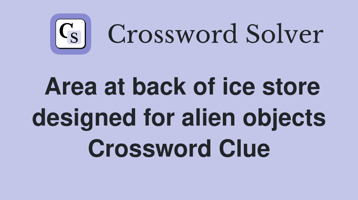 Area at back of ice store designed for alien objects Crossword Clue
