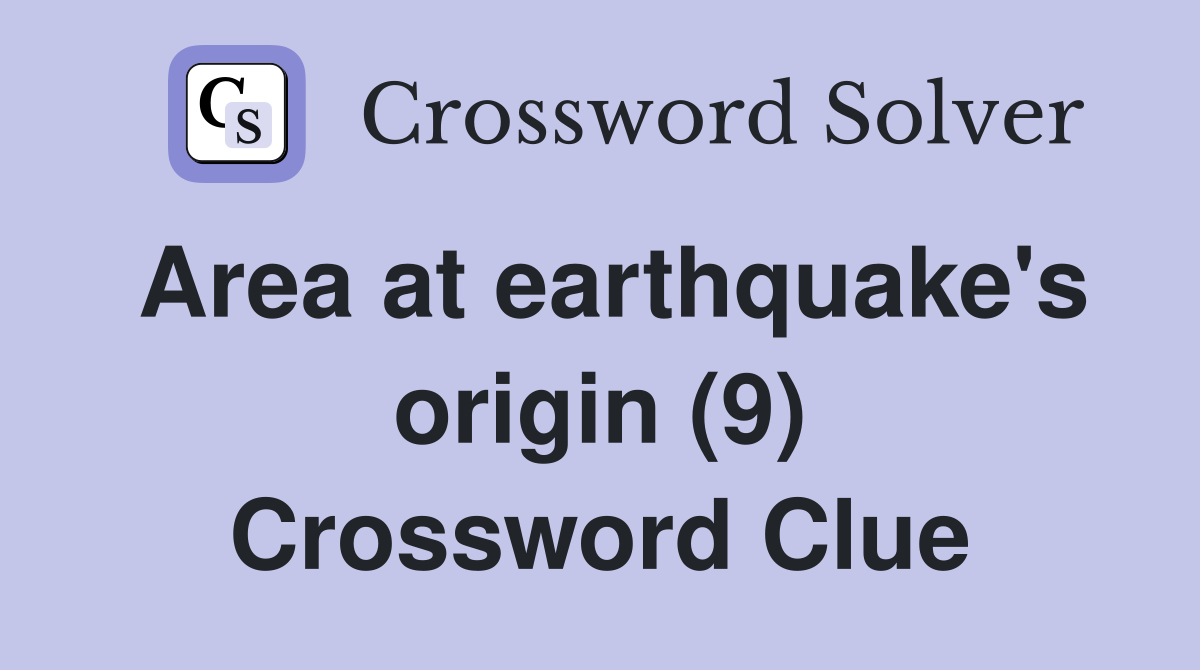 Area at earthquake's origin (9) Crossword Clue