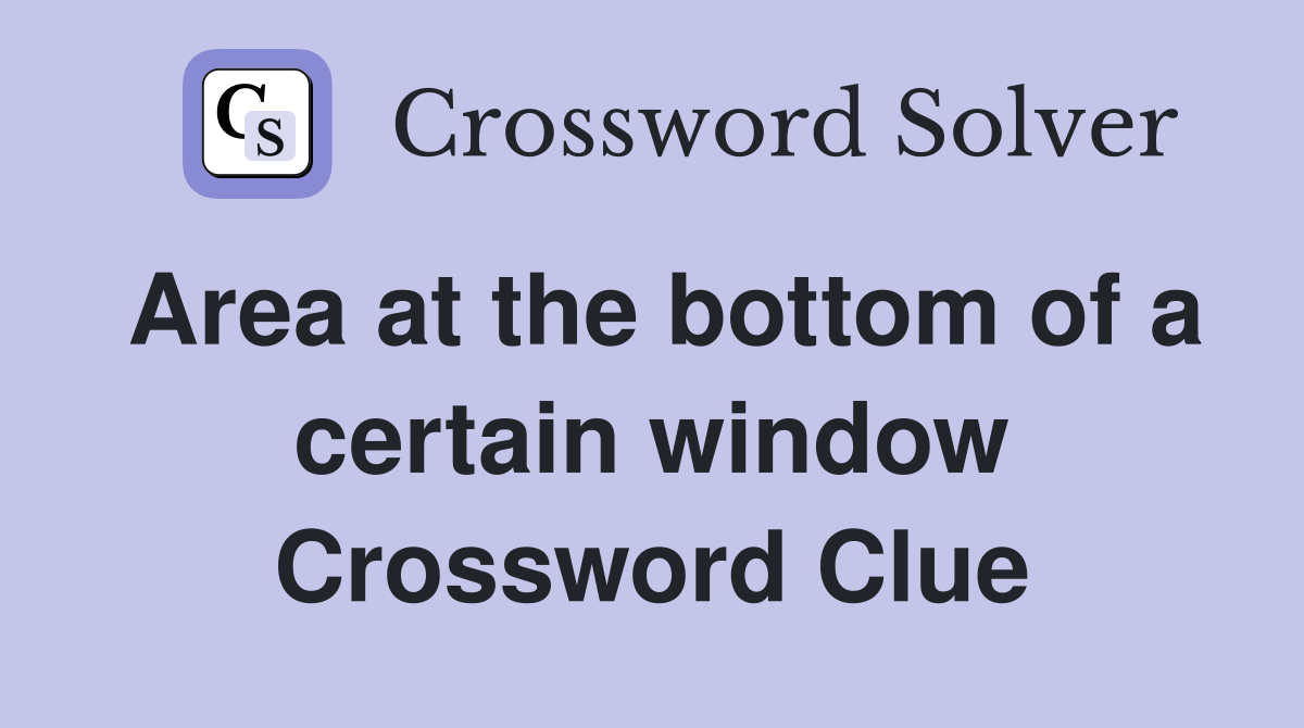 Area at the bottom of a certain window Crossword Clue
