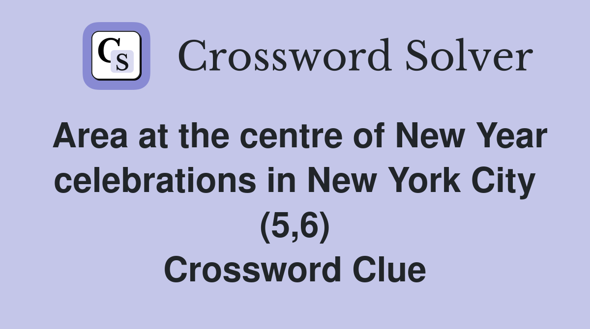 Area at the centre of New Year celebrations in New York City (5,6) Crossword Clue