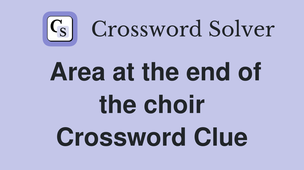 Area at the end of the choir Crossword Clue