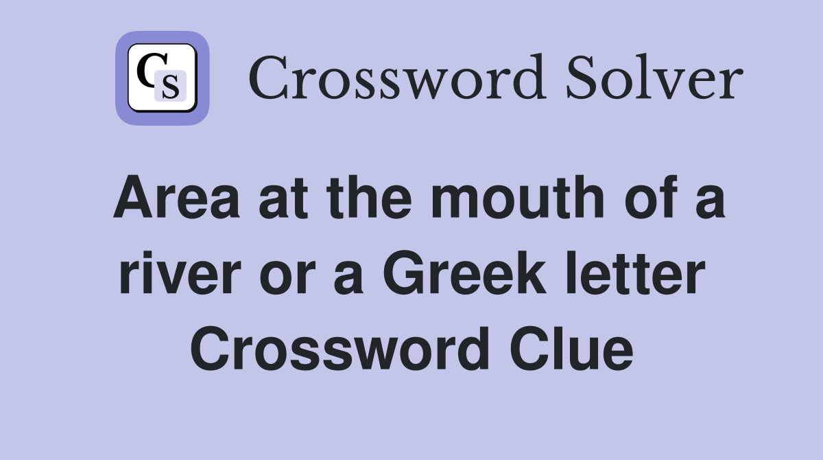 Area at the mouth of a river or a Greek letter Crossword Clue