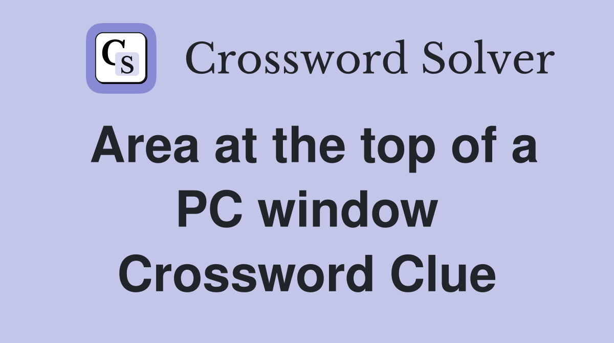 Area at the top of a PC window Crossword Clue