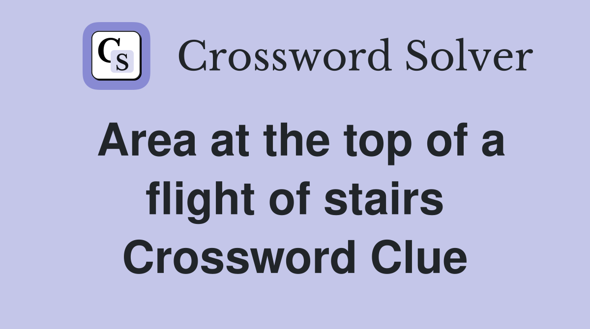 Area at the top of a flight of stairs Crossword Clue