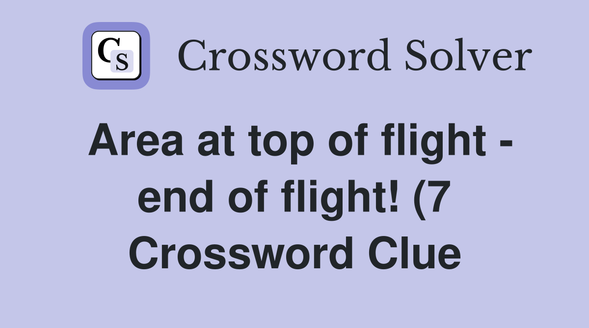 Area at top of flight end of flight (7) Crossword Clue Answers Area at top of flight end of flight (7) Crossword Clue Answers