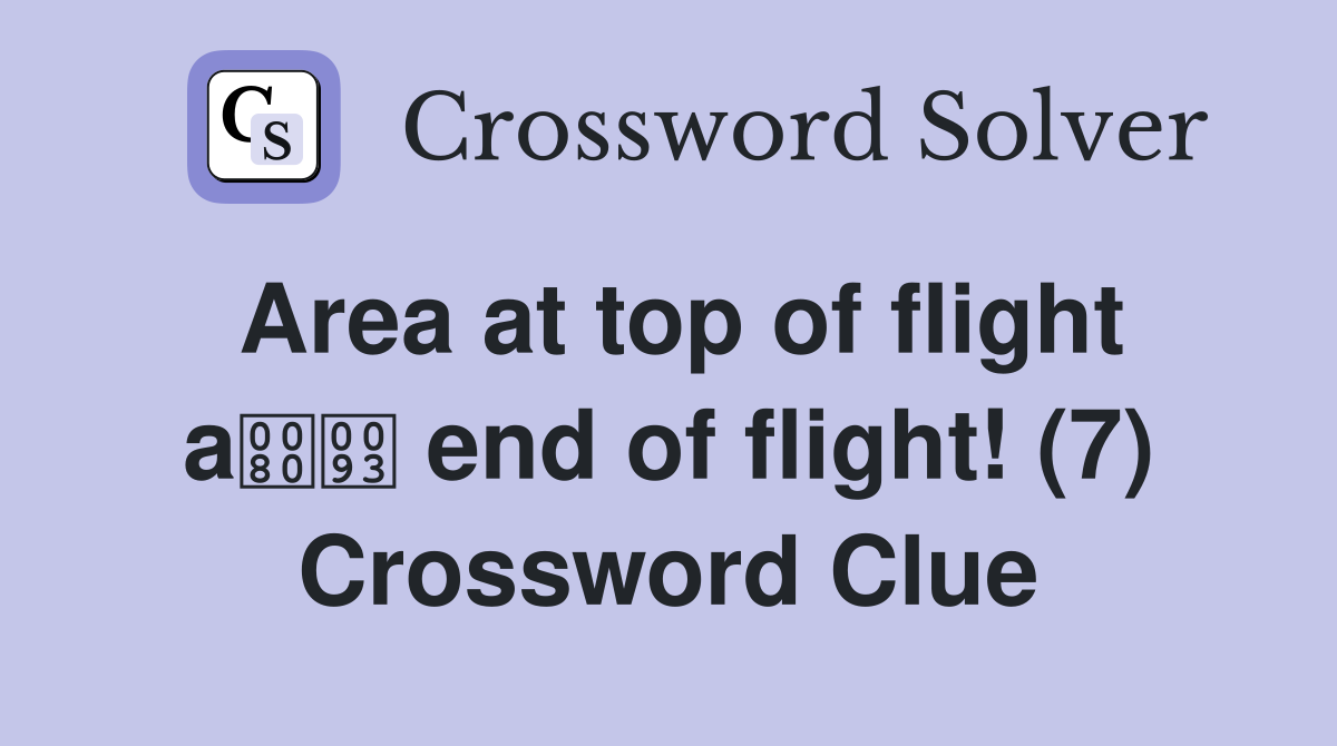 Area at top of flight a end of flight! (7) Crossword Clue