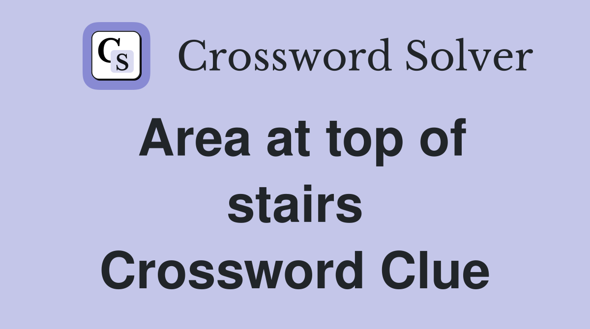 Area at top of stairs Crossword Clue