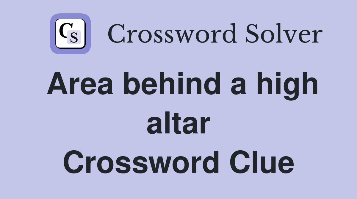 Area behind a high altar Crossword Clue