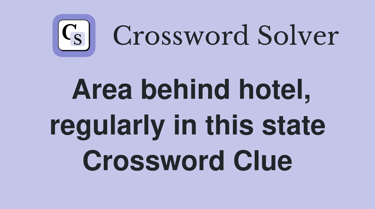 Area behind hotel, regularly in this state Crossword Clue