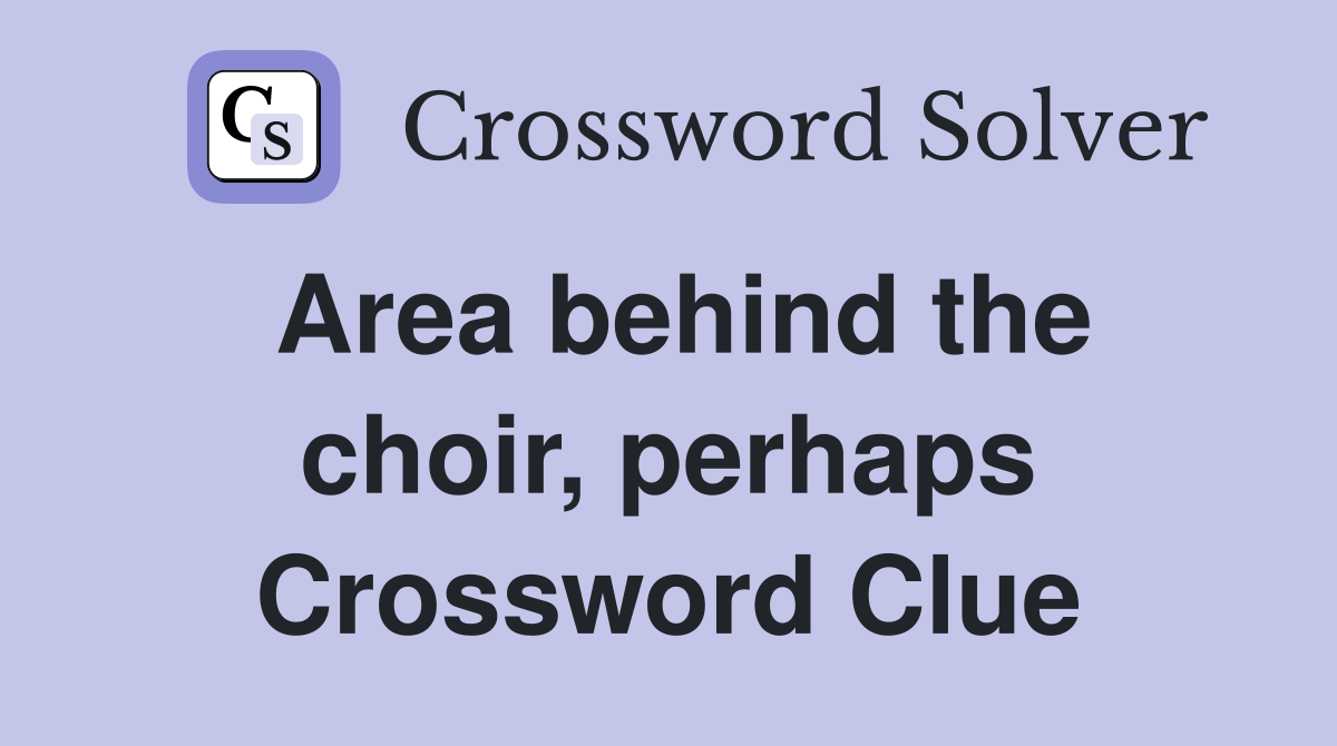 Area behind the choir, perhaps Crossword Clue