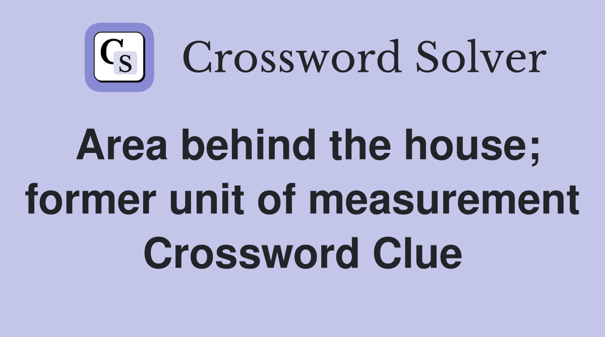 Area behind the house; former unit of measurement Crossword Clue