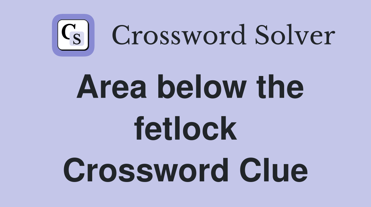 Area below the fetlock Crossword Clue