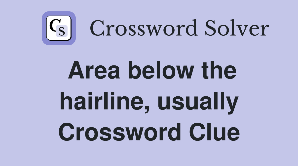 Area below the hairline, usually Crossword Clue