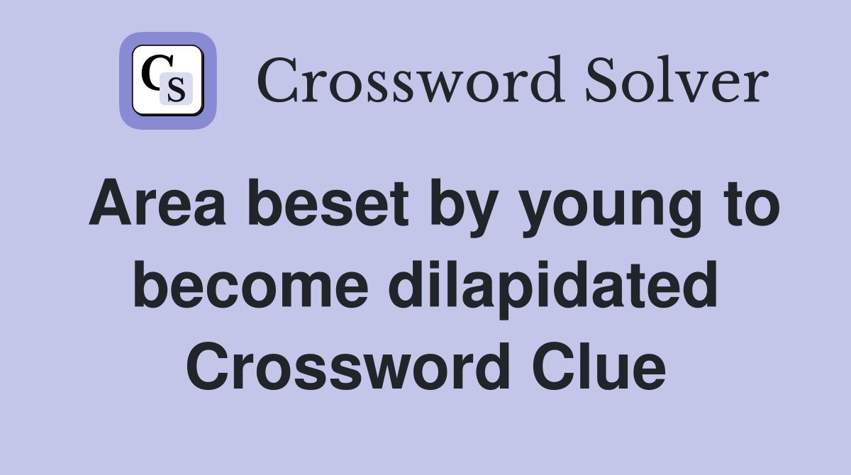 Area beset by young to become dilapidated Crossword Clue