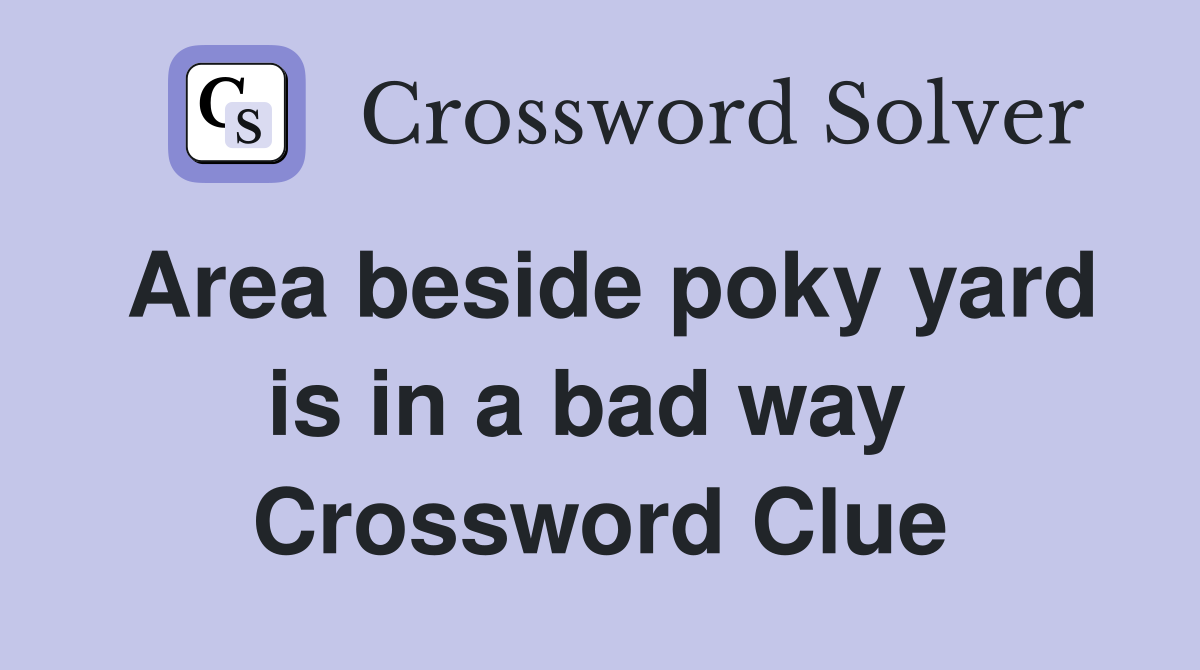 Area beside poky yard is in a bad way  Crossword Clue