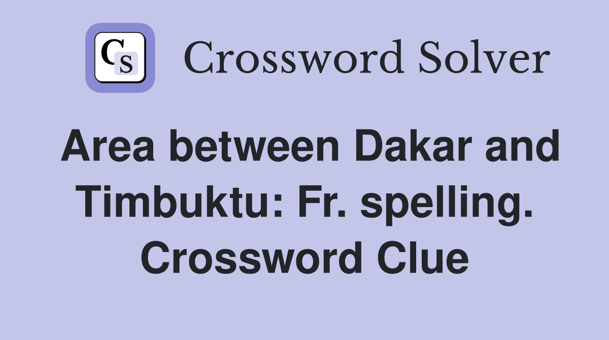 Area between Dakar and Timbuktu: Fr. spelling. Crossword Clue