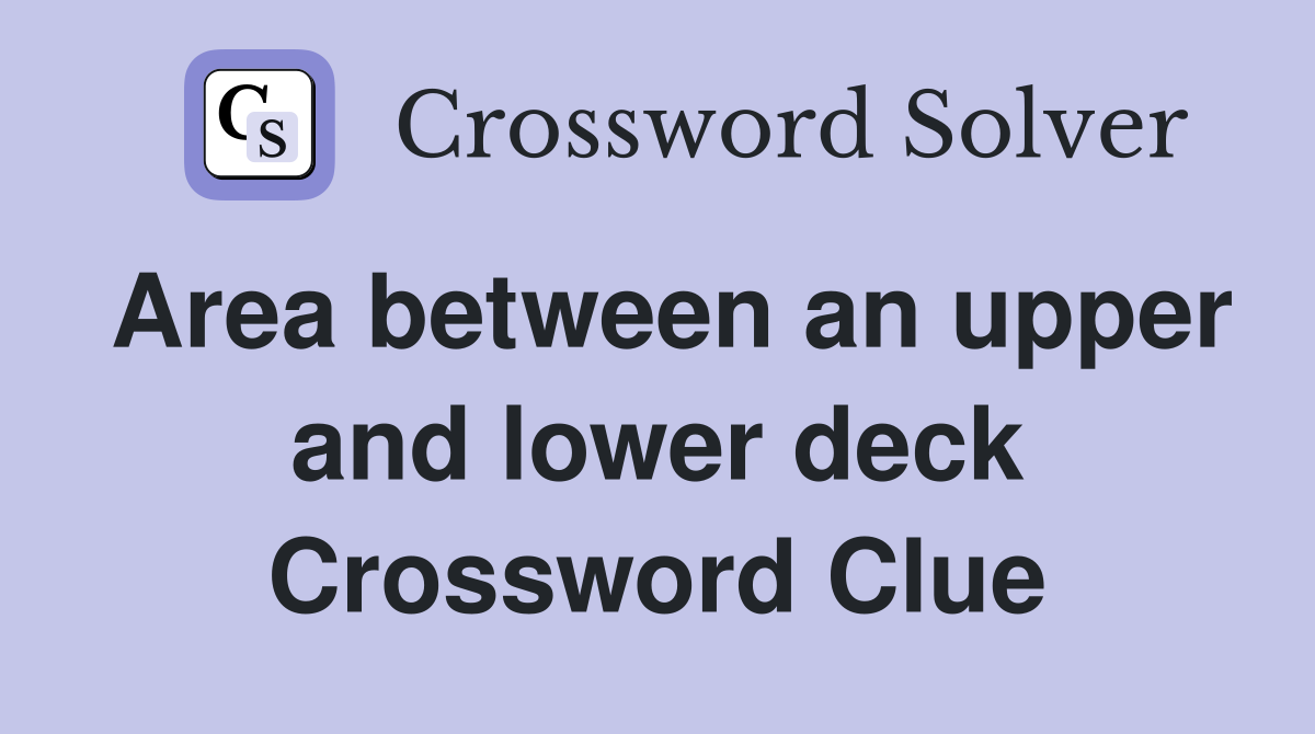 Area between an upper and lower deck Crossword Clue
