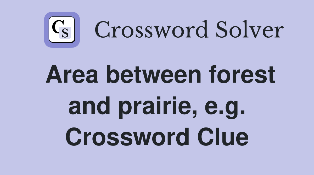 Area between forest and prairie, e.g. Crossword Clue