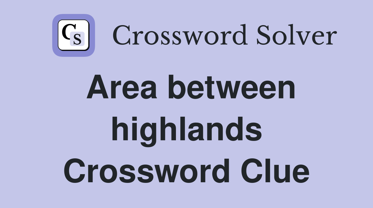 Area between highlands Crossword Clue
