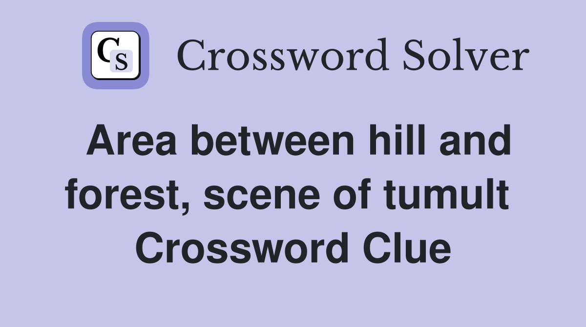 Area between hill and forest, scene of tumult  Crossword Clue