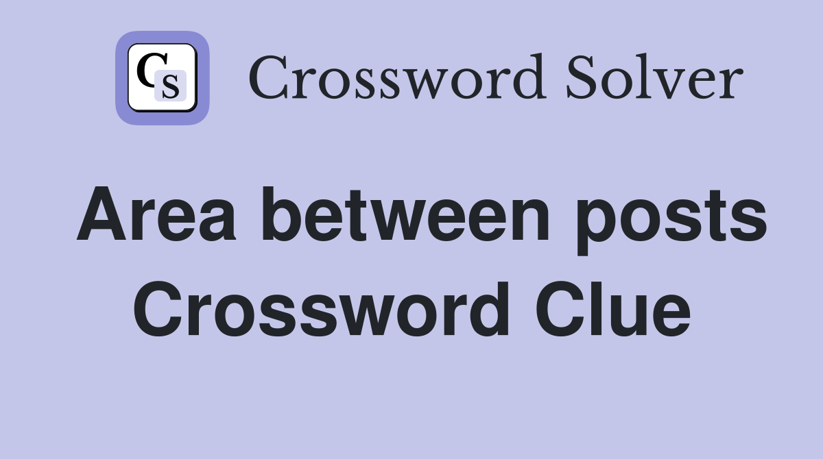 Area between posts Crossword Clue