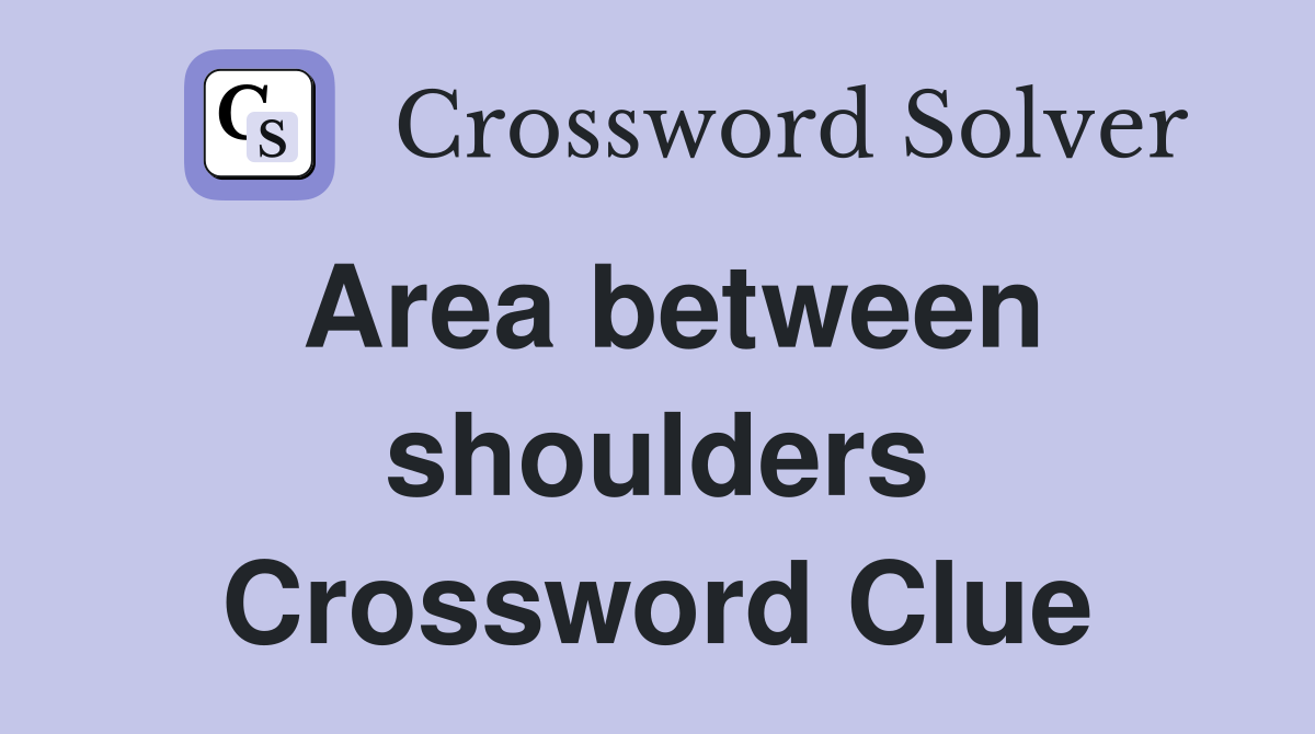 Area between shoulders Crossword Clue