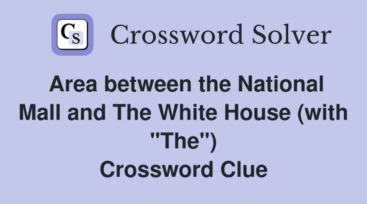 Area between the National Mall and The White House (with "The") Crossword Clue
