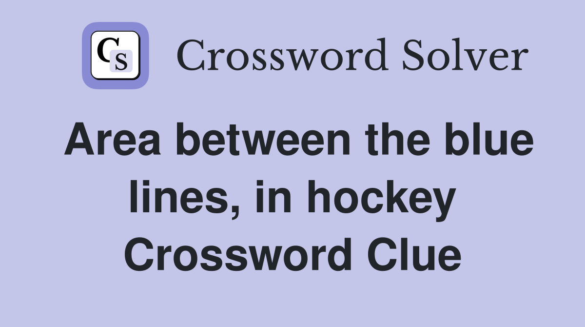 Area between the blue lines, in hockey Crossword Clue