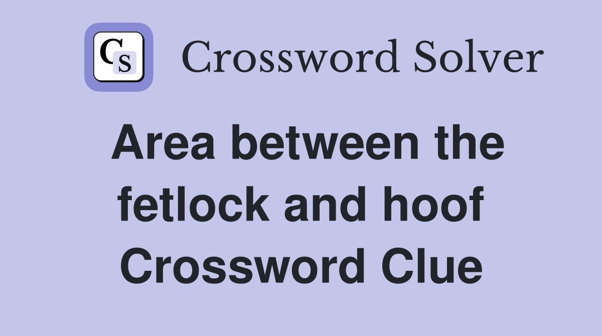 Area between the fetlock and hoof Crossword Clue