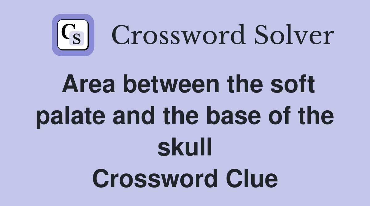 Area between the soft palate and the base of the skull Crossword Clue