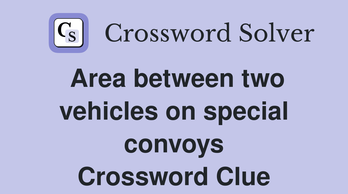 Area between two vehicles on special convoys Crossword Clue