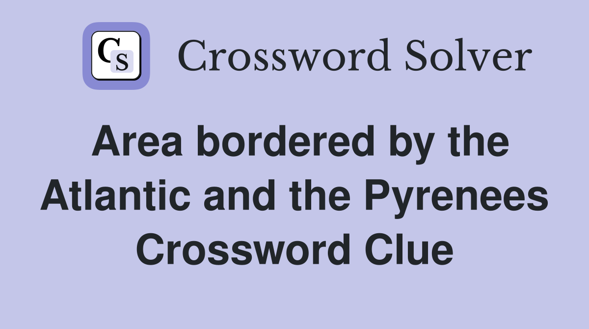 Area bordered by the Atlantic and the Pyrenees Crossword Clue