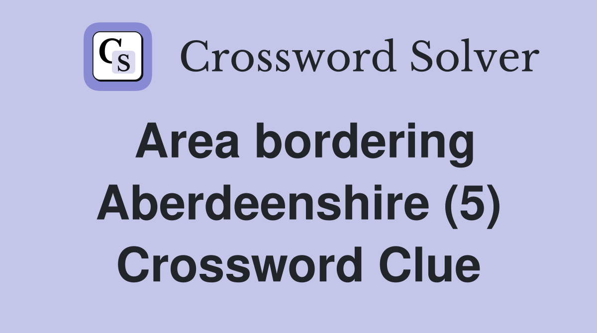 Area bordering Aberdeenshire (5) Crossword Clue
