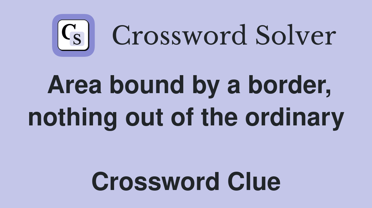 Area bound by a border, nothing out of the ordinary  Crossword Clue