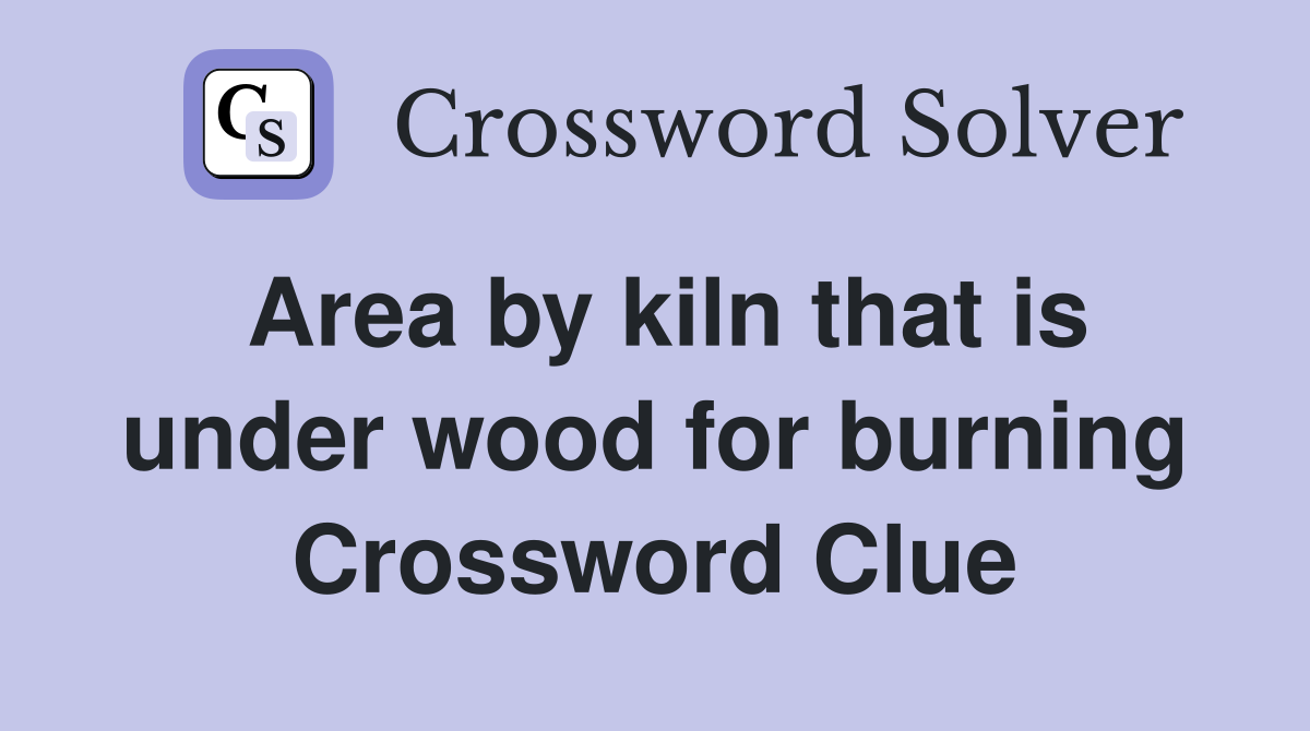 Area by kiln that is under wood for burning Crossword Clue