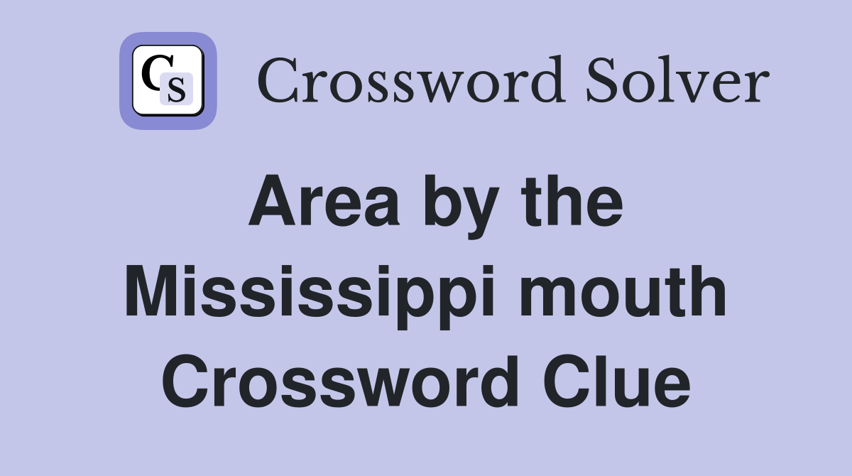Area by the Mississippi mouth Crossword Clue