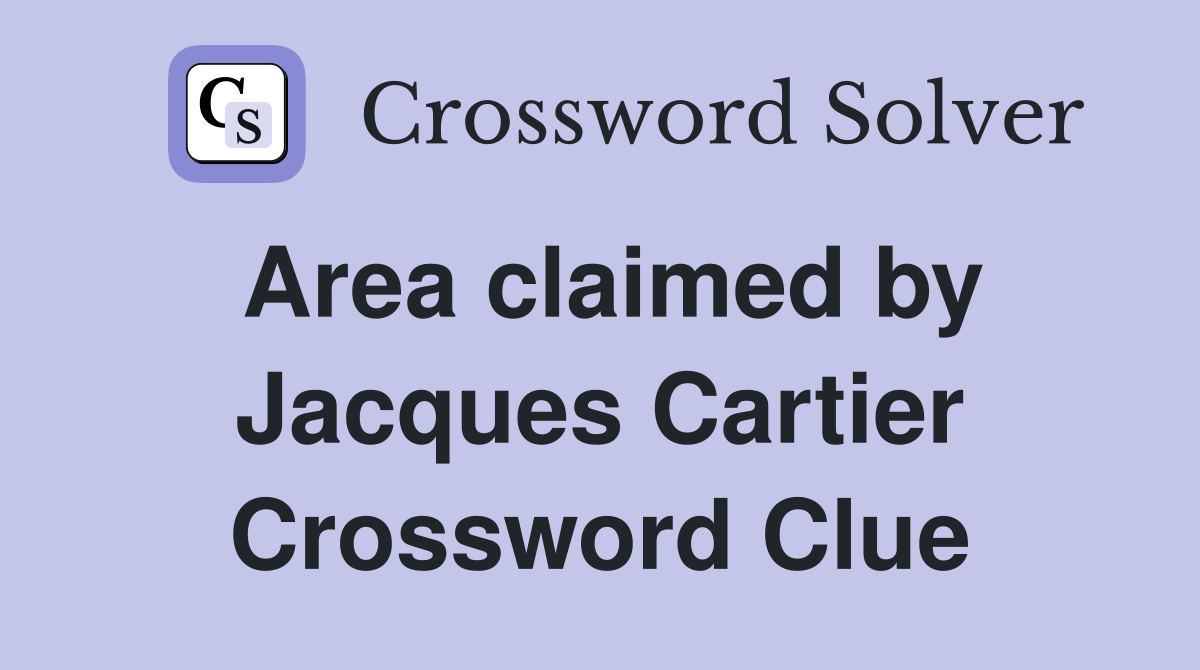 Area claimed by Jacques Cartier Crossword Clue