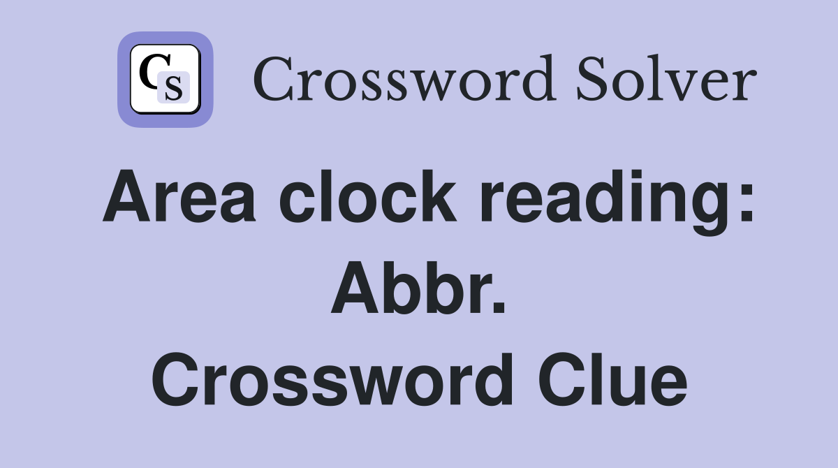 Area clock reading: Abbr. Crossword Clue