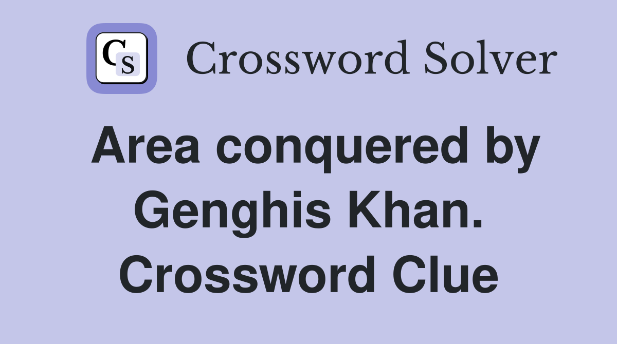 Area conquered by Genghis Khan. Crossword Clue